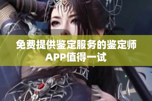 免费提供鉴定服务的鉴定师APP值得一试