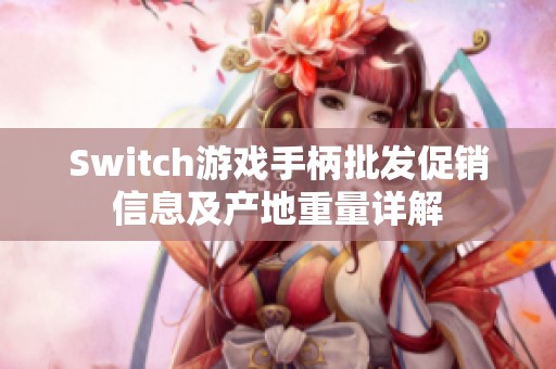 Switch游戏手柄批发促销信息及产地重量详解