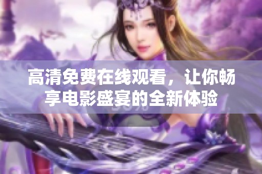 高清免费在线观看，让你畅享电影盛宴的全新体验