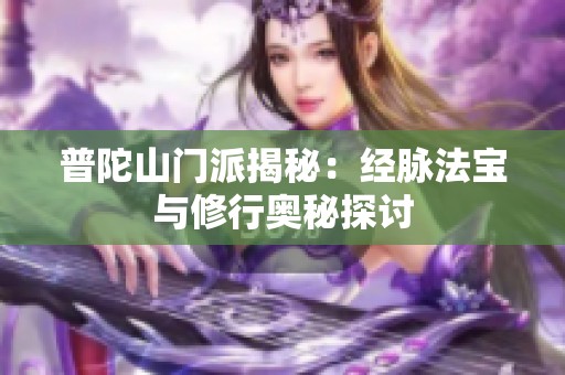 普陀山门派揭秘：经脉法宝与修行奥秘探讨