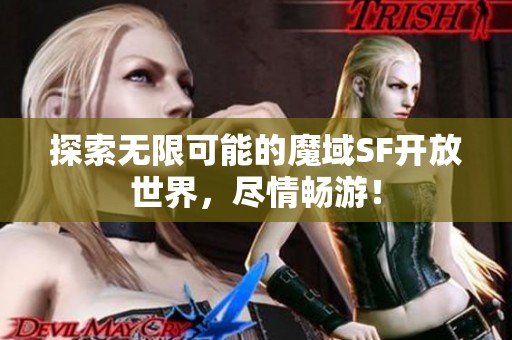 探索无限可能的魔域SF开放世界，尽情畅游！