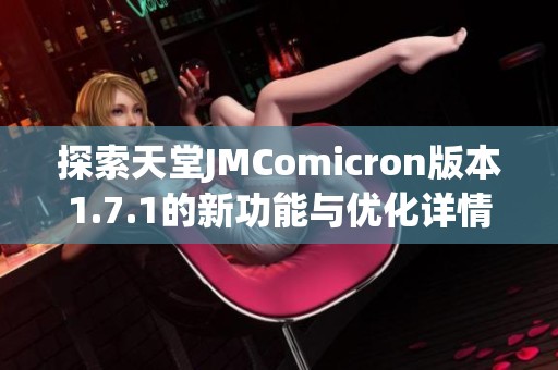 探索天堂JMComicron版本1.7.1的新功能与优化详情