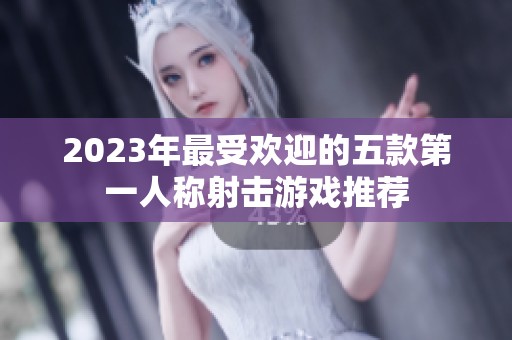 2023年最受欢迎的五款第一人称射击游戏推荐