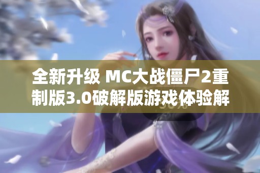 全新升级 MC大战僵尸2重制版3.0破解版游戏体验解析