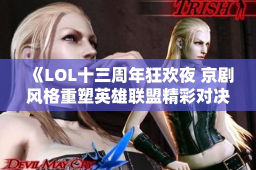 《LOL十三周年狂欢夜 京剧风格重塑英雄联盟精彩对决》