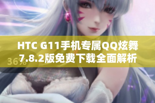 HTC G11手机专属QQ炫舞7.8.2版免费下载全面解析