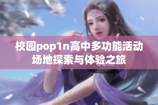 校园pop1n高中多功能活动场地探索与体验之旅