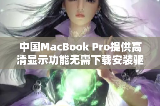 中国MacBook Pro提供高清显示功能无需下载安装驱动