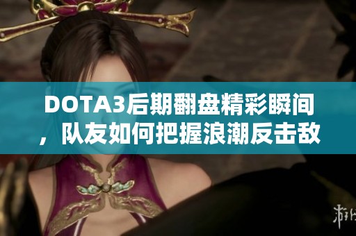DOTA3后期翻盘精彩瞬间，队友如何把握浪潮反击敌人